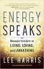 Energy Speaks: Messages from Spirit on Living, Loving, and Awakening by Lee Harris