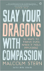 Slay Your Dragons With Compassion: Ten Ways to Thrive Even When It Feels Impossible by Malcolm Stern and Ben Craib