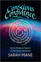 Conscious Confidence: Use the Wisdom of Sanskrit to Find Clarity and Success by Sarah Mane