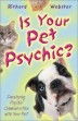 This article is excerpted from the book:  Is Your Pet Psychic by Richard Webster